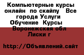 Компьютерные курсы онлайн, по скайпу - Все города Услуги » Обучение. Курсы   . Воронежская обл.,Лиски г.